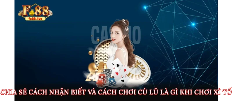 Chia sẻ cách nhận biết và cách chơi cù lũ là gì khi chơi xì tố