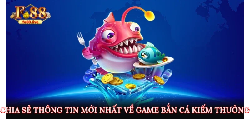 Chia sẻ thông tin mới nhất về game Bắn Cá kiếm thưởng