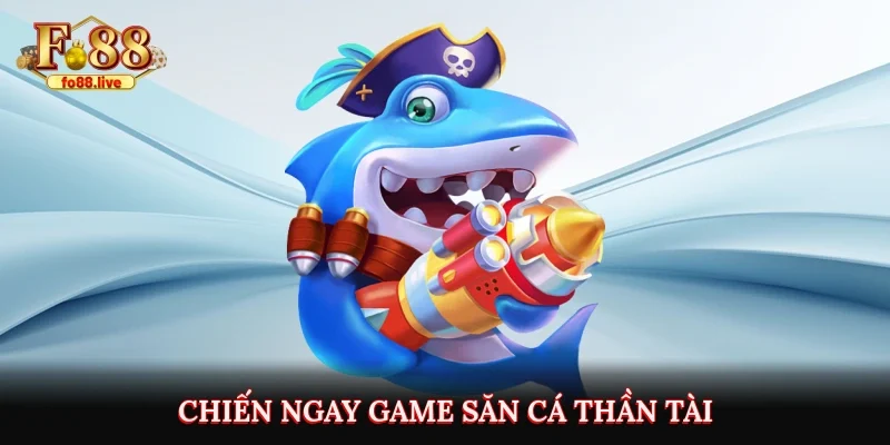 Chiến ngay game săn cá thần tài
