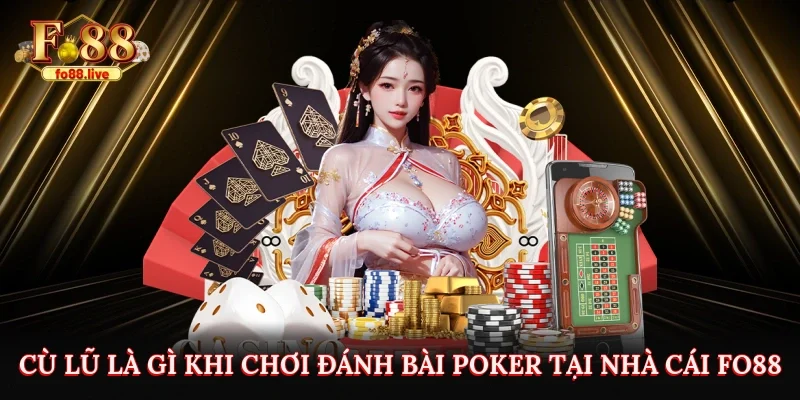 Cù Lũ Là Gì Và Mẹo Giúp Bạn Nhận Biết Khi Đánh Bài Poker Tại Fo88