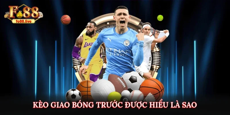 Kèo giao bóng trước được hiểu là sao?