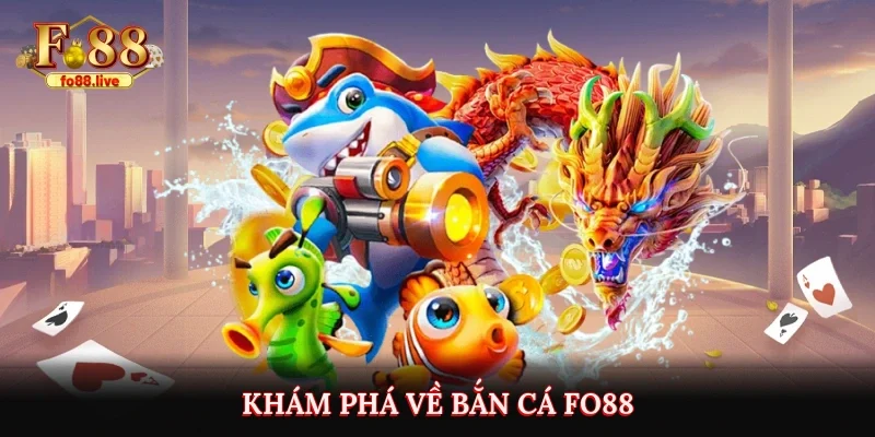 Khám phá về bắn cá Fo88 